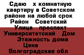 Сдаю 2-х комнатную квартиру в Советском районе на любой срок › Район ­ Советский › Улица ­ проспект Университетский › Дом ­ 58 › Этажность дома ­ 4 › Цена ­ 16 000 - Волгоградская обл., Волгоград г. Недвижимость » Квартиры аренда   